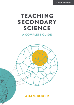 Teaching Secondary Science: A Complete Guide - Boxer, Adam