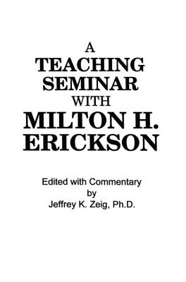 Teaching Seminar With Milton H. Erickson - Zeig, Jeffrey K. (Editor)