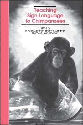 Teaching Sign Language to Chimpanzees - Gardner, R Allen (Editor), and Gardner, Beatrix T (Editor), and Van Van Cantfort, Thomas E (Editor)