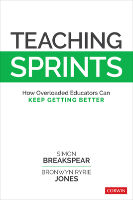 Teaching Sprints: How Overloaded Educators Can Keep Getting Better - Breakspear, Simon, and Jones, Bronwyn Ryrie