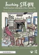 Teaching Steam Through Hands-On Crafts: Real-World Maker Lessons for Grades 3-8