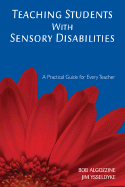Teaching Students with Sensory Disabilities: A Practical Guide for Every Teacher