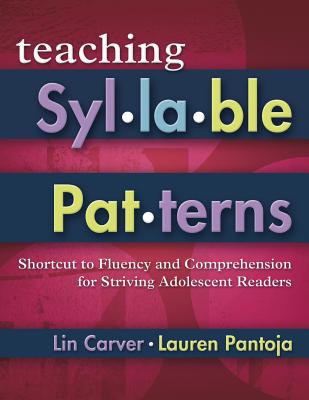 Teaching Syllable Patterns: Shortcut to Fluency and Comprehension for Striving Adolescent Readers - Carver, Lin, and Pantoja, Lauren