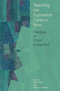 Teaching the Eighteenth Century Now: Pedagogy as Ethical Engagement
