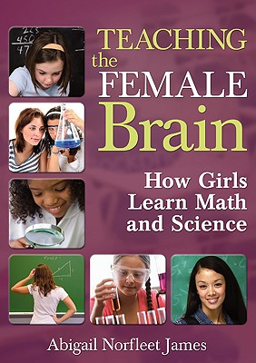 Teaching the Female Brain: How Girls Learn Math and Science - James, Abigail Norfleet (Editor)