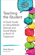 Teaching the Istudent: A Quick Guide to Using Mobile Devices and Social Media in the K-12 Classroom