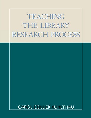 Teaching the Library Research Process - Kuhlthau, Carol Collier