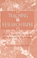 Teaching the Research Paper: From Theory to Practice, From Research to Writing