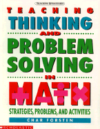 Teaching Thinking and Problem Solving in Math: Strategies, Problems and Activities - Forsten, Char