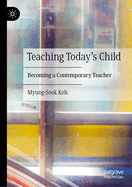 Teaching Today's Child: Becoming a Contemporary Teacher