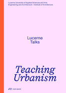 Teaching Urbanism: Lucerne Talks