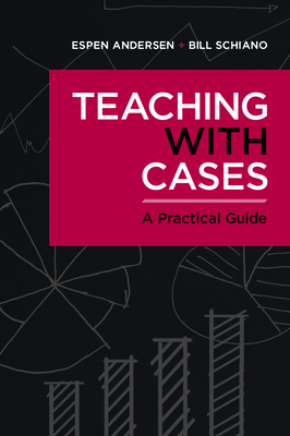 Teaching with Cases: A Practical Guide - Anderson, Espen, and Schiano, Bill