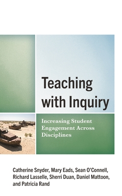 Teaching with Inquiry: Increasing Student Engagement Across Disciplines - Snyder, Catherine, and Eads, Mary, and O'Connell, Sean