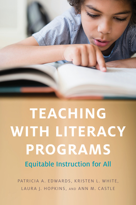 Teaching with Literacy Programs: Equitable Instruction for All - Edwards, Patricia a, and White, Kristen L, and Hopkins, Laura J