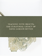 Teaching with Objects: The Curatorial Legacy of David Gordon Mitten