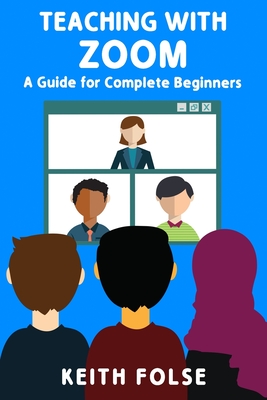 Teaching with Zoom: A Guide for Complete Beginners - Folse, Keith