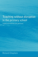 Teaching Without Disruption in the Primary School: A Model for Managing Pupil Behaviour