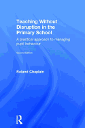 Teaching Without Disruption in the Primary School: A Practical Approach to Managing Pupil Behaviour