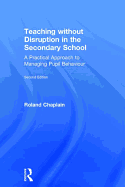 Teaching Without Disruption in the Secondary School: A Practical Approach to Managing Pupil Behaviour