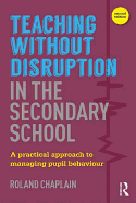 Teaching without Disruption in the Secondary School: A Practical Approach to Managing Pupil Behaviour