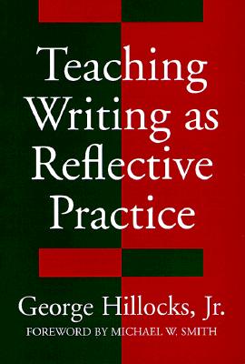 Teaching Writing as Reflective Practice - Hillocks, George, Jr.