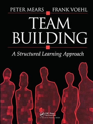 Team Building: A Structured Learning Approach - Mears, Peter, and Voehl, Frank