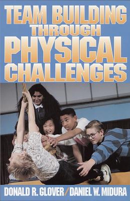 Team Building Through Physical Challenges - Glover, Donald R, and Midura, Daniel W