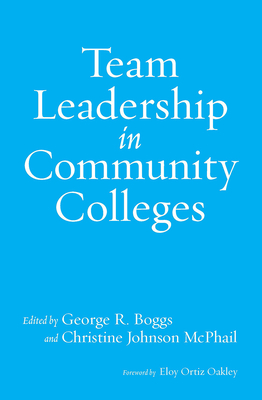Team Leadership in Community Colleges - Boggs, George R (Editor), and McPhail, Christine Johnson (Editor)