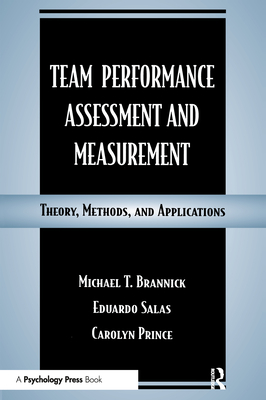 Team Performance Assessment and Measurement: Theory, Methods, and Applications - Brannick, Michael T, PH.D. (Editor), and Salas, Eduardo, Dr., PhD (Editor), and Prince, Carolyn W (Editor)