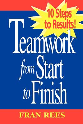 Teamwork from Start to Finish: 10 Steps to Results! - Rees, Fran
