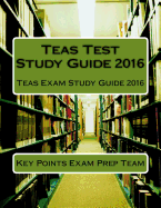 Teas Test Study Guide 2016: Teas Exam Study Guide 2016