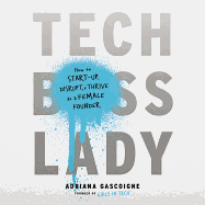 Tech Boss Lady: How to Start-Up, Disrupt, and Thrive as a Female Founder