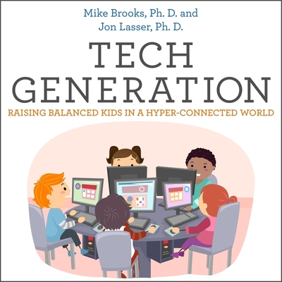 Tech Generation: Raising Balanced Kids in a Hyper-Connected World - Lasser, Jon, and Brooks, Mike, and Cohen, Steven Jay (Read by)
