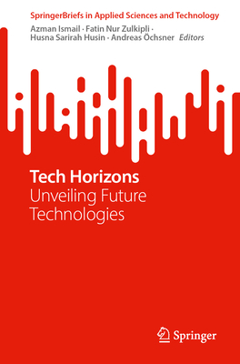 Tech Horizons: Unveiling Future Technologies - Ismail, Azman (Editor), and Zulkipli, Fatin Nur (Editor), and Husin, Husna Sarirah (Editor)