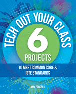 Tech Out Your Classroom: 6 Projects to Meet Common Core & Iste Standards