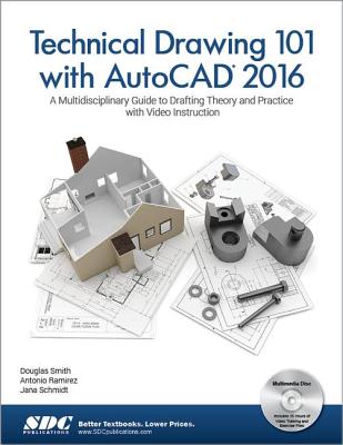 Technical Drawing 101 with AutoCAD 2016 - Smith, Douglas, and Ramirez, Antonio, and Schmidt, Jana