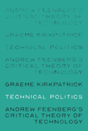 Technical Politics: Andrew Feenberg's Critical Theory of Technology