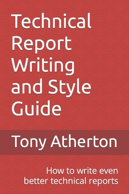 Technical Report Writing and Style Guide: How to write even better technical reports. - Atherton, Tony
