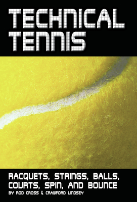 Technical Tennis: Racquets, Strings, Balls, Courts, Spin, and Bounce - Cross, Rod, and Lindsey, Crawford