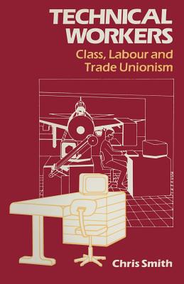Technical Workers: Class, Labour and Trade Unionism - Smith, Chris R.