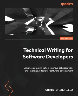 Technical Writing for Software Developers: Enhance communication, improve collaboration, and leverage AI tools for software development - Chinchilla, Chris