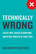 Technically Wrong: Sexist Apps, Biased Algorithms, and Other Threats of Toxic Tech