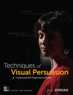Techniques of Visual Persuasion: Create Powerful Images That Motivate