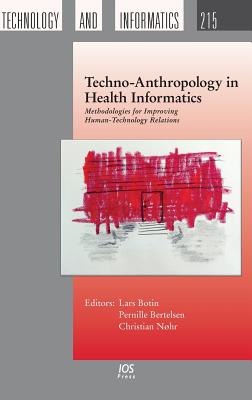 Techno-Anthropology in Health Informatics: Methodologies for Improving Human-Technology Relations - Bertelsen, Pernille (Editor), and Nohr, Christian (Editor)