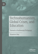 Technohumanism, Global Crises, and Education: Toward a Posthuman Pedagogy