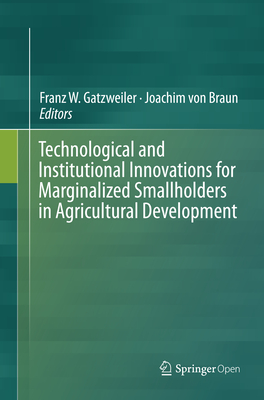 Technological and Institutional Innovations for Marginalized Smallholders in Agricultural Development - Gatzweiler, Franz W (Editor), and Von Braun, Joachim, Professor (Editor)