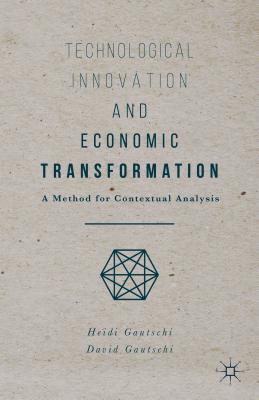 Technological Innovation and Economic Transformation - Gautschi, Heidi, and Gautschi, David