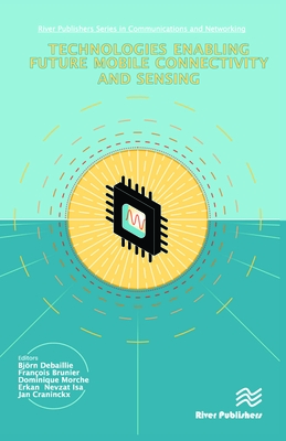 Technologies Enabling Future Mobile Connectivity & Sensing - Debaillie, Bj�rn (Editor), and Brunier, Fran�ois (Editor), and Morche, Dominique (Editor)