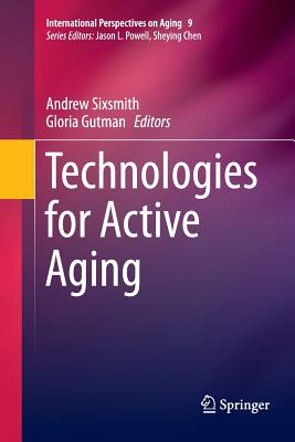 Technologies for Active Aging - Sixsmith, Andrew (Editor), and Gutman, Gloria (Editor)