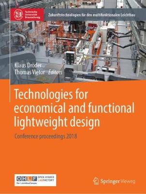 Technologies for Economical and Functional Lightweight Design: Conference Proceedings 2018 - Dr�der, Klaus (Editor), and Vietor, Thomas (Editor)